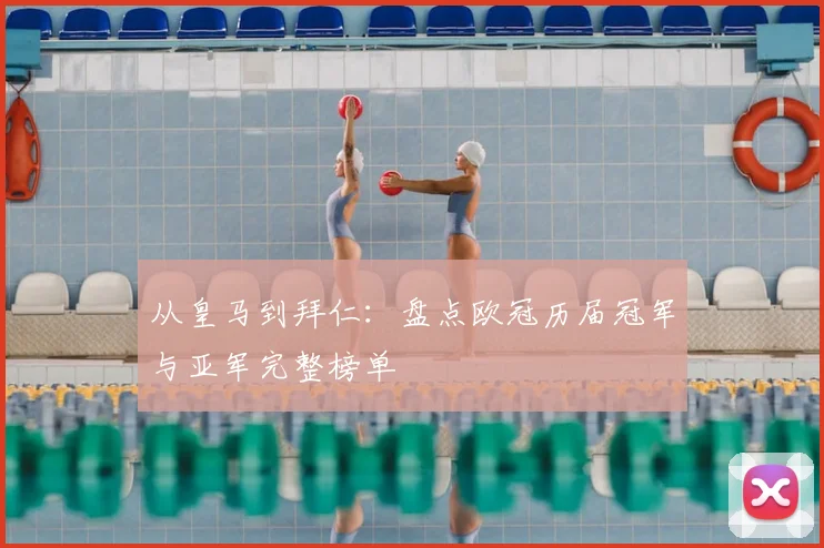 从皇马到拜仁：盘点欧冠历届冠军与亚军完整榜单