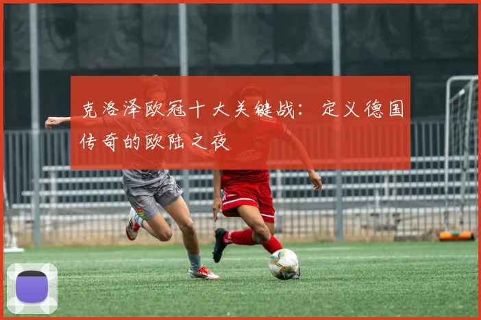 克洛泽欧冠十大关键战：定义德国传奇的欧陆之夜
